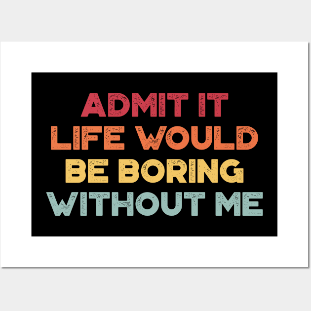 Admit It Life Would Be Boring Without Me Sunset Funny Wall Art by truffela